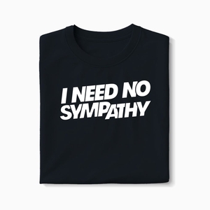T-shirt I Need No Sympathy - Fabriqué au Portugal