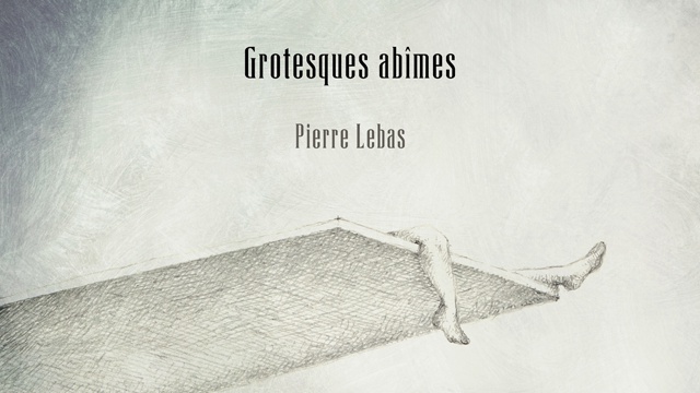 Image de couverture de la collecte "Grotesques abîmes" de Pierre Lebas
